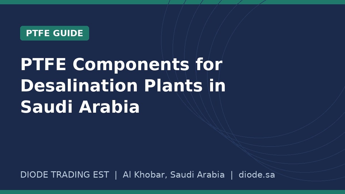 PTFE Components for Desalination Plants in Saudi Arabia