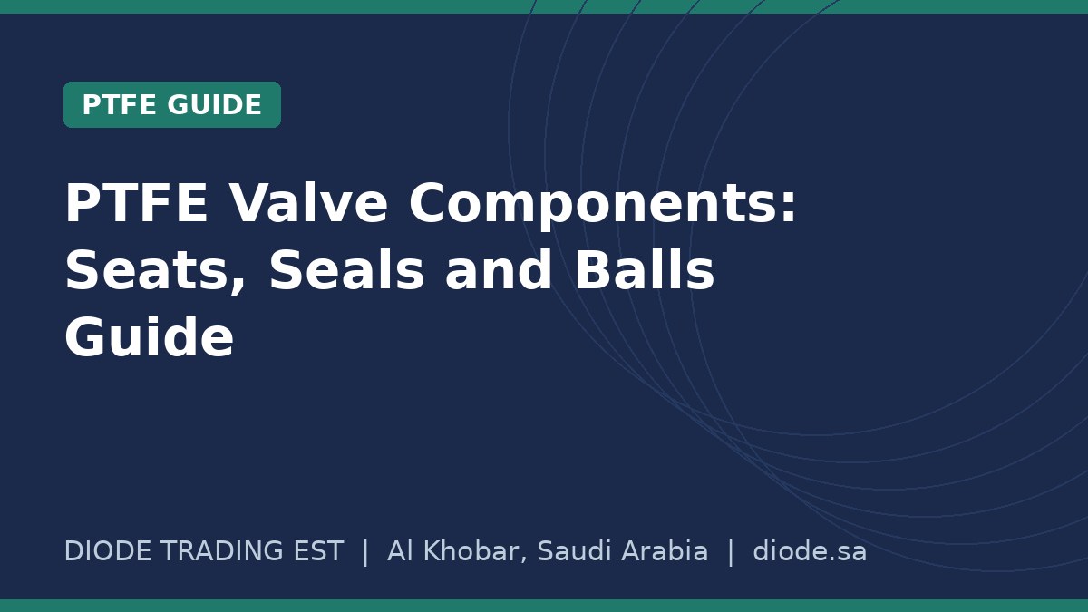 PTFE Valve Components: Seats, Seals and Balls Guide